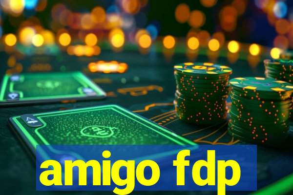 amigo fdp